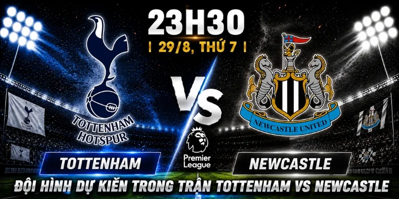 Đội hình dự kiến trong trận Tottenham vs Newcastle